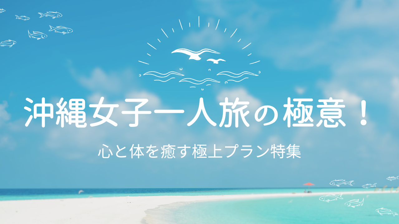 女子旅 沖縄女子一人旅の極意！心と体を癒す極上プラン特集 - 沖縄旅行ガイド＆ホテル・観光情報｜Trip to Okinawa